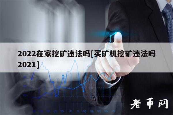 2022在家挖矿违法吗[买矿机挖矿违法吗2021]-第1张图片-交易所